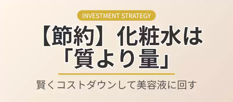 化粧水は質より量で節約することを提案するセクションバナー。